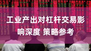 工业产出对杠杆交易影响深度 策略参考